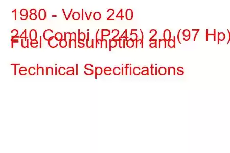 1980 - Volvo 240
240 Combi (P245) 2.0 (97 Hp) Fuel Consumption and Technical Specifications