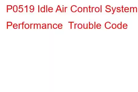 P0519 Idle Air Control System Performance Trouble Code