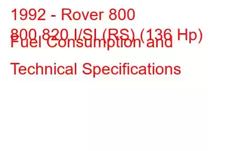 1992 - Rover 800
800 820 I/SI (RS) (136 Hp) Fuel Consumption and Technical Specifications