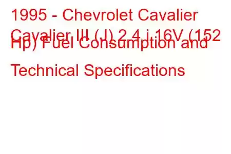 1995 - Chevrolet Cavalier
Cavalier III (J) 2.4 i 16V (152 Hp) Fuel Consumption and Technical Specifications