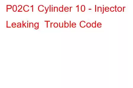 P02C1 Cylinder 10 - Injector Leaking Trouble Code