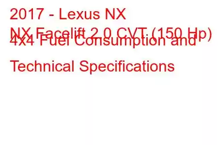 2017 - Lexus NX
NX Facelift 2.0 CVT (150 Hp) 4x4 Fuel Consumption and Technical Specifications