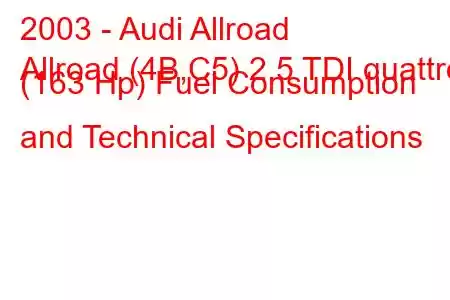 2003 - Audi Allroad
Allroad (4B,C5) 2.5 TDI quattro (163 Hp) Fuel Consumption and Technical Specifications