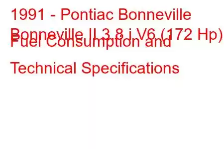 1991 - Pontiac Bonneville
Bonneville II 3.8 i V6 (172 Hp) Fuel Consumption and Technical Specifications