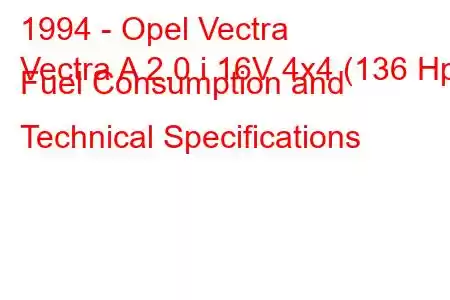 1994 - Opel Vectra
Vectra A 2.0 i 16V 4x4 (136 Hp) Fuel Consumption and Technical Specifications