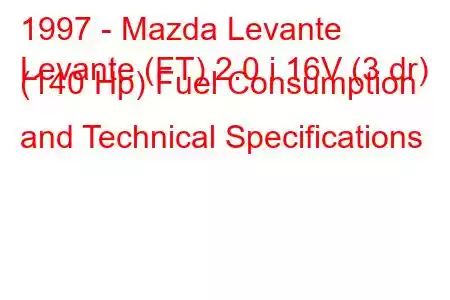 1997 - Mazda Levante
Levante (FT) 2.0 i 16V (3 dr) (140 Hp) Fuel Consumption and Technical Specifications