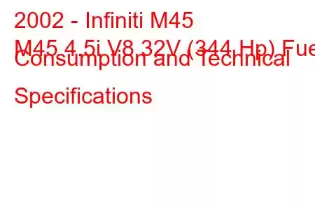 2002 - Infiniti M45
M45 4.5i V8 32V (344 Hp) Fuel Consumption and Technical Specifications