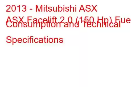 2013 - Mitsubishi ASX
ASX Facelift 2.0 (150 Hp) Fuel Consumption and Technical Specifications