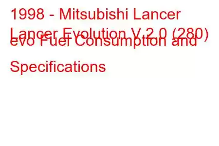 1998 - Mitsubishi Lancer
Lancer Evolution V 2.0 (280) evo Fuel Consumption and Specifications