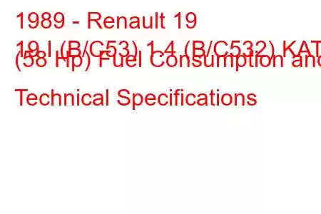 1989 - Renault 19
19 I (B/C53) 1.4 (B/C532) KAT (58 Hp) Fuel Consumption and Technical Specifications