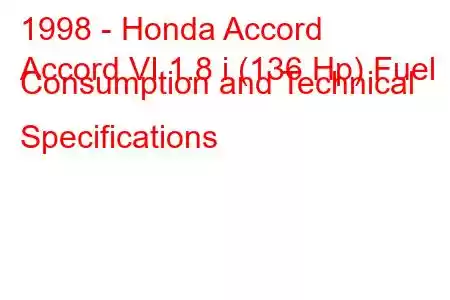 1998 - Honda Accord
Accord VI 1.8 i (136 Hp) Fuel Consumption and Technical Specifications