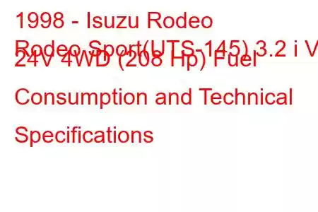 1998 - Isuzu Rodeo
Rodeo Sport(UTS-145) 3.2 i V6 24V 4WD (208 Hp) Fuel Consumption and Technical Specifications