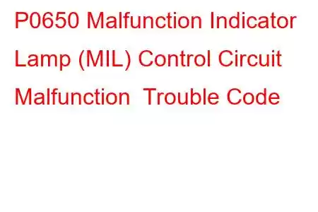 P0650 Malfunction Indicator Lamp (MIL) Control Circuit Malfunction Trouble Code