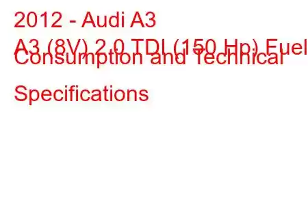 2012 - Audi A3
A3 (8V) 2.0 TDI (150 Hp) Fuel Consumption and Technical Specifications