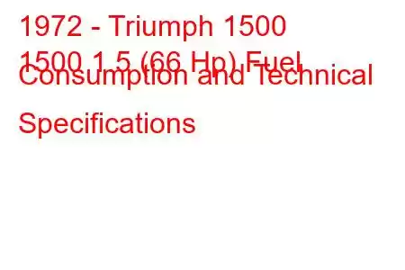 1972 - Triumph 1500
1500 1.5 (66 Hp) Fuel Consumption and Technical Specifications