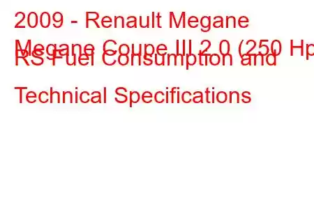 2009 - Renault Megane
Megane Coupe III 2.0 (250 Hp) RS Fuel Consumption and Technical Specifications