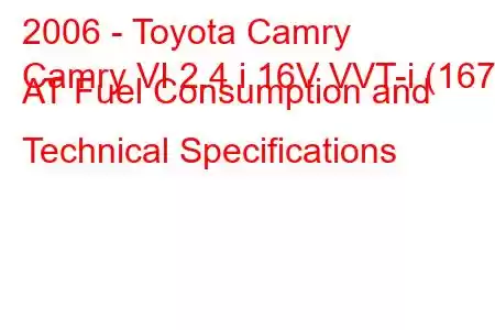 2006 - Toyota Camry
Camry VI 2.4 i 16V VVT-i (167) AT Fuel Consumption and Technical Specifications