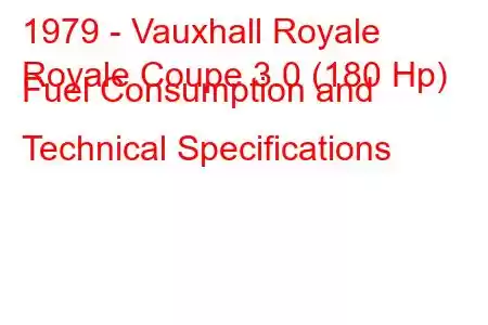 1979 - Vauxhall Royale
Royale Coupe 3.0 (180 Hp) Fuel Consumption and Technical Specifications