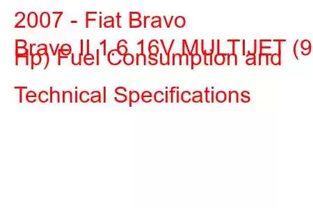 2007 - Fiat Bravo
Bravo II 1.6 16V MULTIJET (90 Hp) Fuel Consumption and Technical Specifications