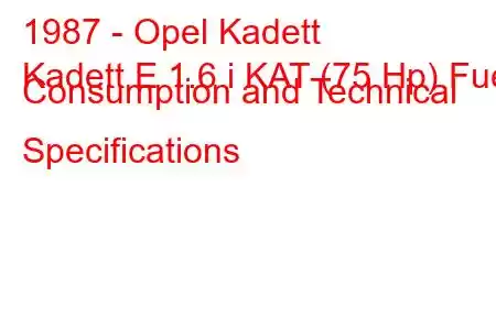 1987 - Opel Kadett
Kadett E 1.6 i KAT (75 Hp) Fuel Consumption and Technical Specifications