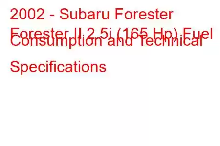 2002 - Subaru Forester
Forester II 2.5i (165 Hp) Fuel Consumption and Technical Specifications