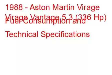 1988 - Aston Martin Virage
Virage Vantage 5.3 (336 Hp) Fuel Consumption and Technical Specifications