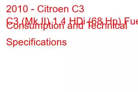 2010 - Citroen C3
C3 (Mk II) 1.4 HDi (68 Hp) Fuel Consumption and Technical Specifications