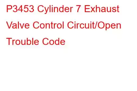 P3453 Cylinder 7 Exhaust Valve Control Circuit/Open Trouble Code