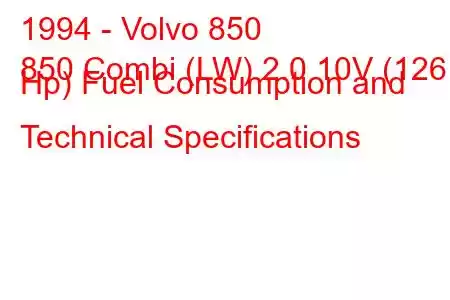 1994 - Volvo 850
850 Combi (LW) 2.0 10V (126 Hp) Fuel Consumption and Technical Specifications