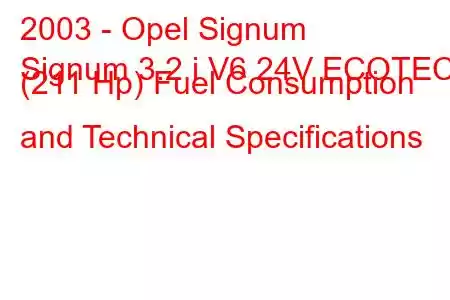 2003 - Opel Signum
Signum 3.2 i V6 24V ECOTEC (211 Hp) Fuel Consumption and Technical Specifications