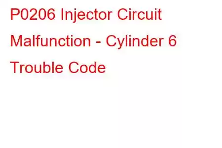 P0206 Injector Circuit Malfunction - Cylinder 6 Trouble Code