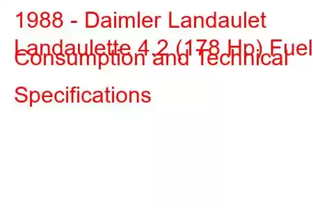 1988 - Daimler Landaulet
Landaulette 4.2 (178 Hp) Fuel Consumption and Technical Specifications