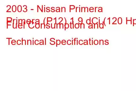 2003 - Nissan Primera
Primera (P12) 1.9 dCi (120 Hp) Fuel Consumption and Technical Specifications