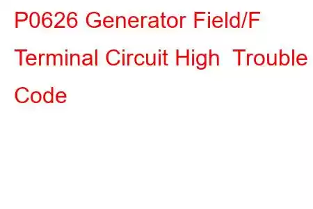 P0626 Generator Field/F Terminal Circuit High Trouble Code