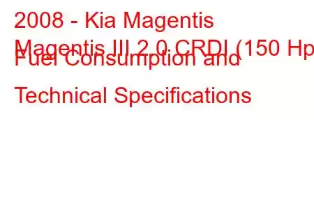 2008 - Kia Magentis
Magentis III 2.0 CRDI (150 Hp) Fuel Consumption and Technical Specifications