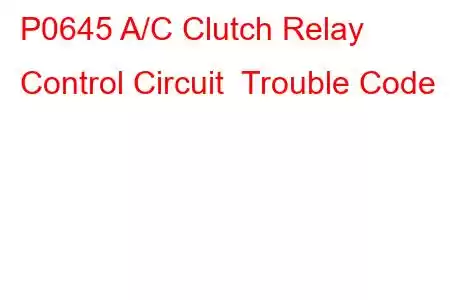 P0645 A/C Clutch Relay Control Circuit Trouble Code