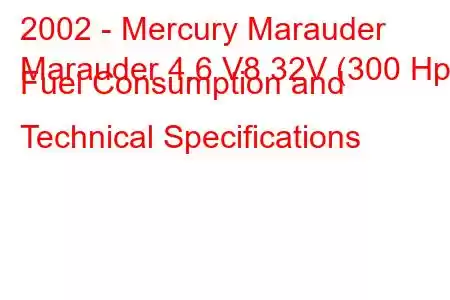 2002 - Mercury Marauder
Marauder 4.6 V8 32V (300 Hp) Fuel Consumption and Technical Specifications