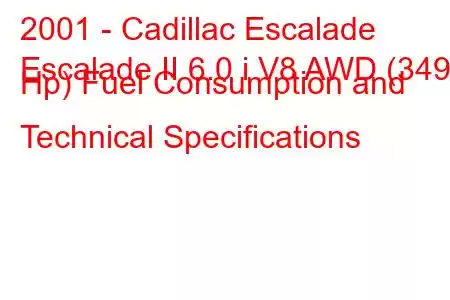 2001 - Cadillac Escalade
Escalade II 6.0 i V8 AWD (349 Hp) Fuel Consumption and Technical Specifications