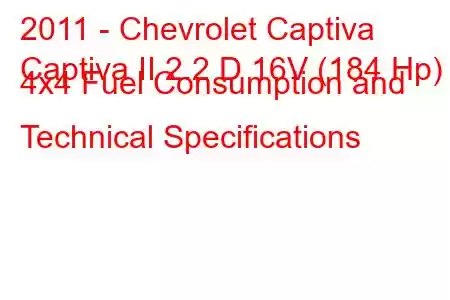 2011 - Chevrolet Captiva
Captiva II 2.2 D 16V (184 Hp) 4x4 Fuel Consumption and Technical Specifications