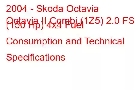 2004 - Skoda Octavia
Octavia II Combi (1Z5) 2.0 FSI (150 Hp) 4x4 Fuel Consumption and Technical Specifications