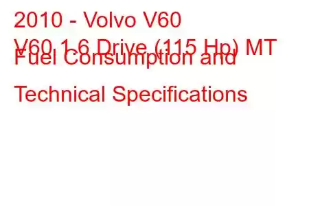 2010 - Volvo V60
V60 1.6 Drive (115 Hp) MT Fuel Consumption and Technical Specifications