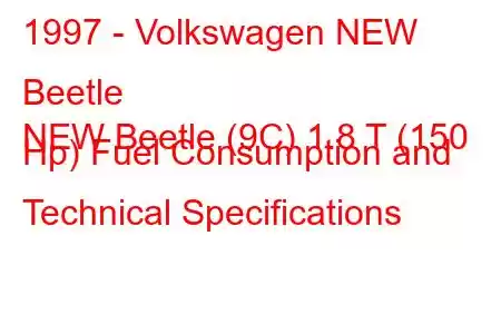 1997 - Volkswagen NEW Beetle
NEW Beetle (9C) 1.8 T (150 Hp) Fuel Consumption and Technical Specifications