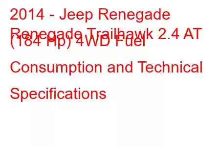 2014 - Jeep Renegade
Renegade Trailhawk 2.4 AT (184 Hp) 4WD Fuel Consumption and Technical Specifications