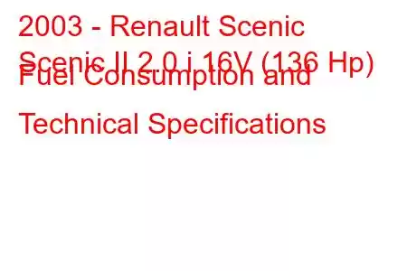 2003 - Renault Scenic
Scenic II 2.0 i 16V (136 Hp) Fuel Consumption and Technical Specifications