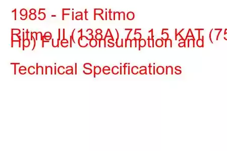 1985 - Fiat Ritmo
Ritmo II (138A) 75 1.5 KAT (75 Hp) Fuel Consumption and Technical Specifications