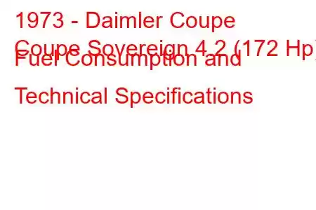 1973 - Daimler Coupe
Coupe Sovereign 4.2 (172 Hp) Fuel Consumption and Technical Specifications