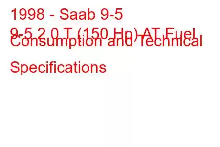 1998 - Saab 9-5
9-5 2.0 T (150 Hp) AT Fuel Consumption and Technical Specifications