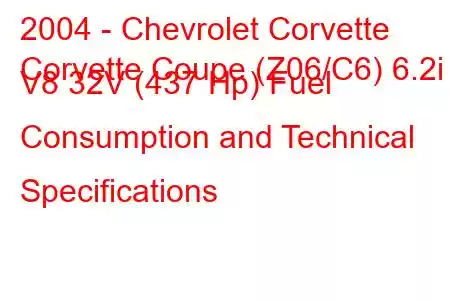 2004 - Chevrolet Corvette
Corvette Coupe (Z06/C6) 6.2i V8 32V (437 Hp) Fuel Consumption and Technical Specifications