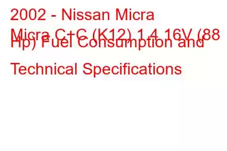 2002 - Nissan Micra
Micra C+C (K12) 1.4 16V (88 Hp) Fuel Consumption and Technical Specifications