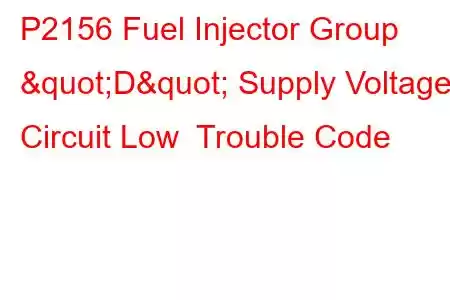  P2156 Fuel Injector Group "D" Supply Voltage Circuit Low Trouble Code